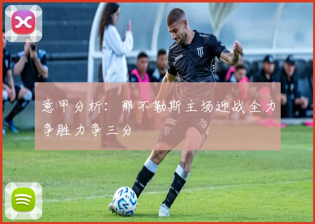 意甲分析：那不勒斯主场迎战全力争胜力争三分